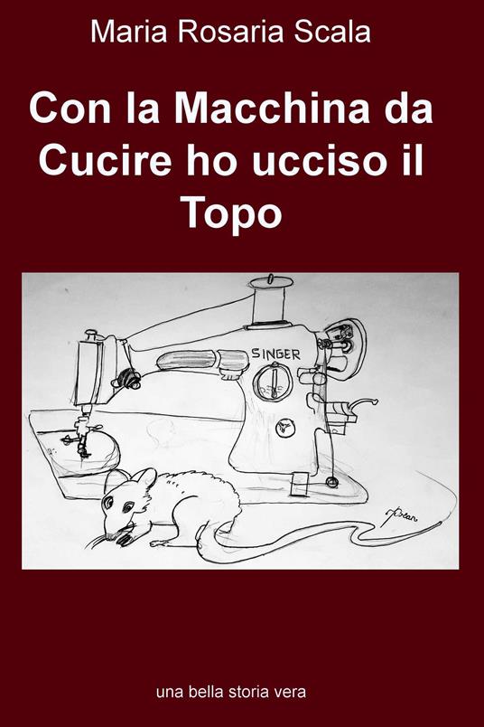 Con la macchina da cucire ho ucciso il topo. - Maria Rosaria Scala - ebook