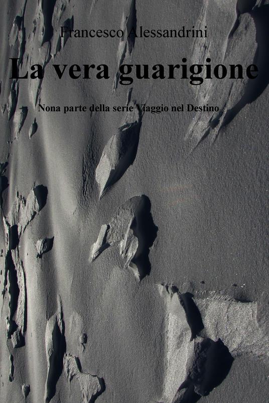 La vera guarigione. Viaggio nel destino. Vol. 9 - Francesco Alessandrini - ebook