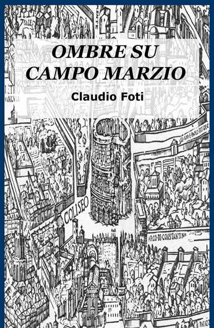Ombre su Campo Marzio. Roma 999 - Claudio Foti - copertina