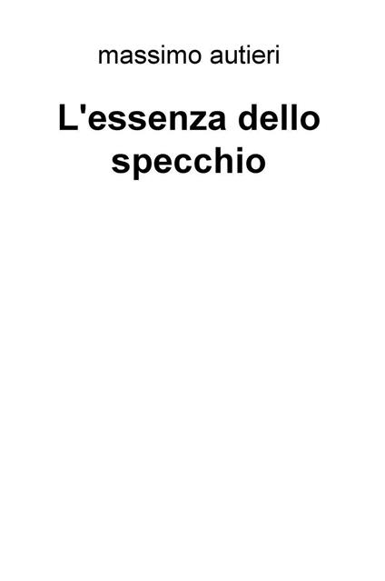 L' essenza dello specchio - Massimo Autieri - copertina