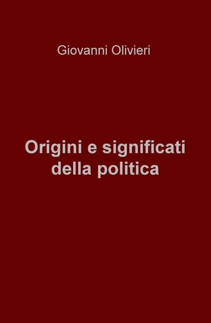 Origini e significati della politica - Giovanni Olivieri - copertina