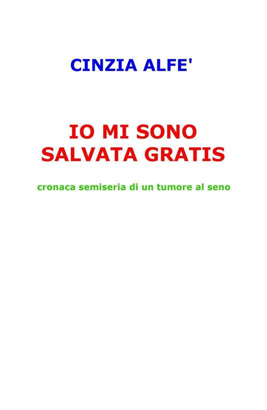 Io mi sono salvata gratis. Cronaca semiseria di un tumore al seno - Cinzia Alfe - copertina