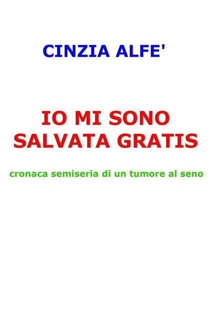 Io mi sono salvata gratis. Cronaca semiseria di un tumore al seno - Cinzia Alfe - ebook