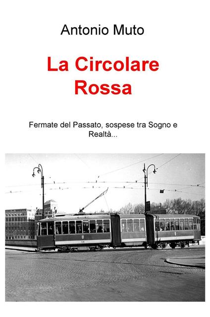 La circolare rossa. Fermate del passato, sospese tra sogno e realtà... - Antonio Muto - copertina