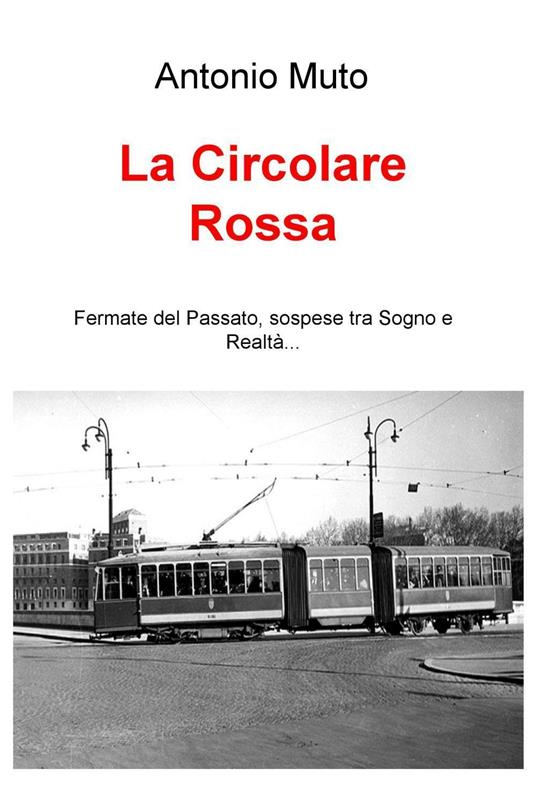 La circolare rossa. Fermate del passato, sospese tra sogno e realtà... - Antonio Muto - copertina