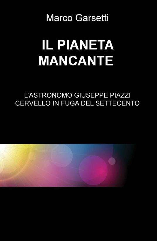 Il pianeta mancante. L'astronomo Giuseppe Piazzi cervello in fuga del Settecento - Marco Garsetti - copertina