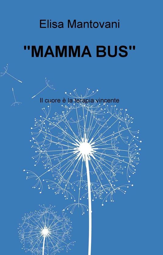 «Mamma bus». Il cuore è la terapia vincente - Elisa Mantovani - ebook