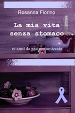 La mia vita senza stomaco. 12 anni da gastroectomizzata