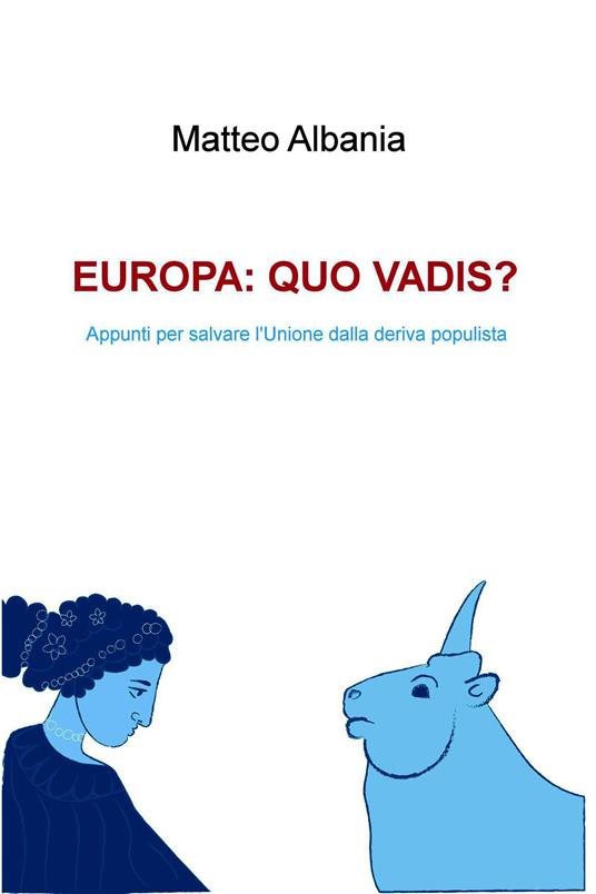 Europa quo vadis? Appunti per salvare l'Unione dalla deriva populista - Matteo Albania - ebook