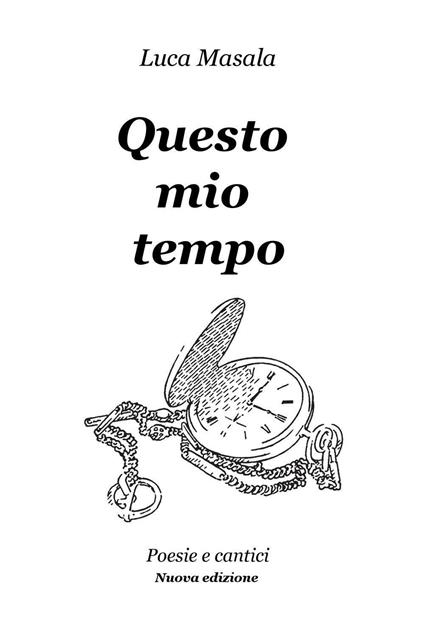 Questo mio tempo. Poesie e cantici - Luca Masala - copertina