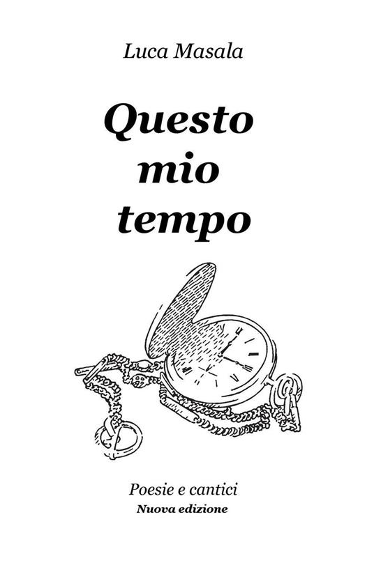Questo mio tempo. Poesie e cantici - Luca Masala - copertina