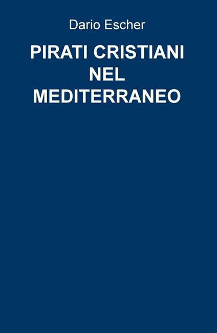 Pirati cristiani nel mediterraneo - Dario Escher - copertina