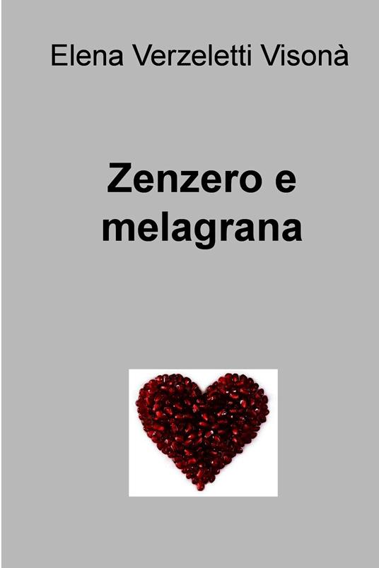 Zenzero e melagrana - Elena Verzeletti Visonà - ebook