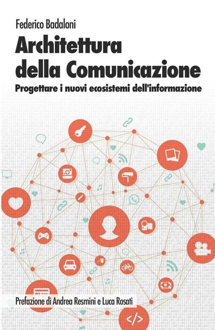 Architettura della comunicazione. Progettare i nuovi ecosistemi dell'informazione - Federico Badaloni - copertina