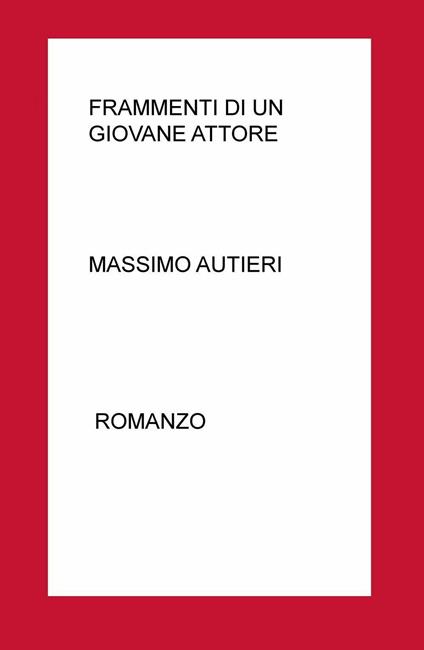 Frammenti di un giovane attore. Rappresentazione teatrale del moderno Don Giovanni - Massimo Autieri - copertina