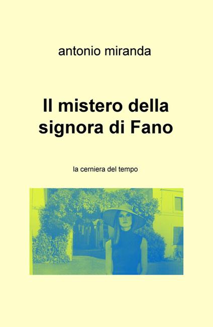 Il mistero della signora di Fano. La cerniera del tempo - Antonio Miranda - copertina