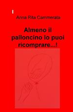 Almeno il palloncino lo puoi ricomprare...!