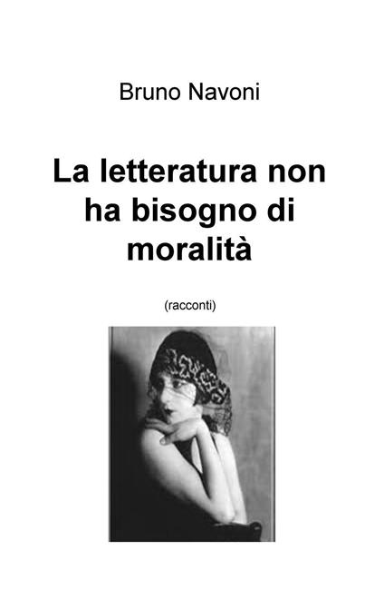 La letteratura non ha bisogno di moralità - Bruno Navoni - copertina