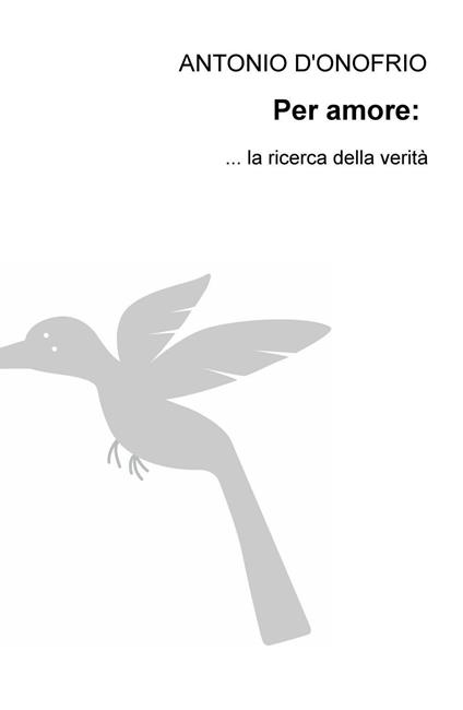 Per amore: la ricerca della verità - Antonio D'Onofrio - copertina