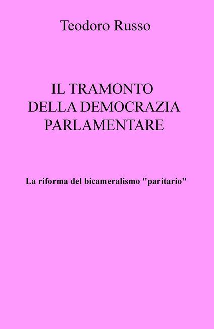 La riforma del bicameralismo "paritario". Il tramonto della democrazia parlamentare - Teodoro Russo - copertina