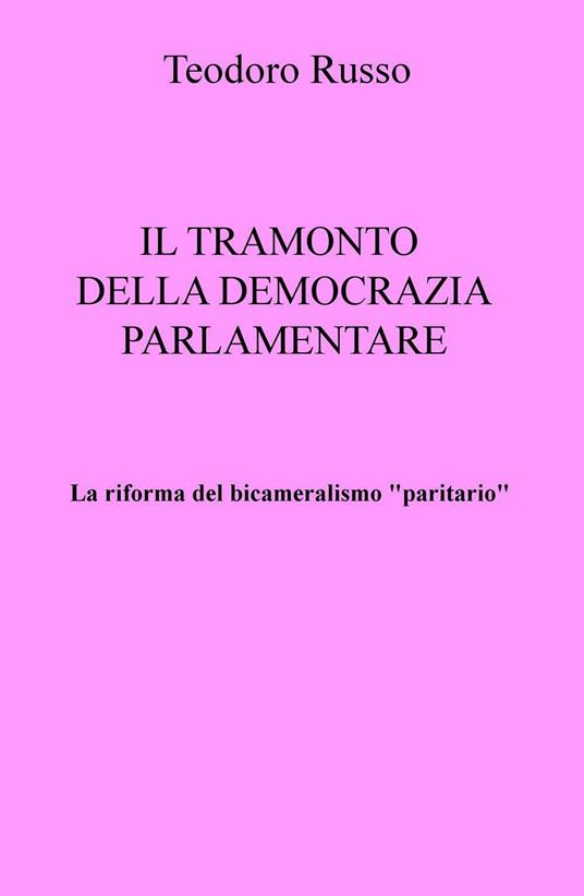 La riforma del bicameralismo "paritario". Il tramonto della democrazia parlamentare - Teodoro Russo - copertina