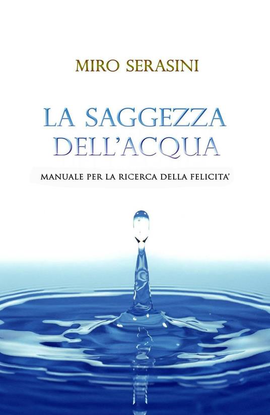 La saggezza dell'acqua. Manuale per la ricerca della felicità - Miro Serasini - copertina