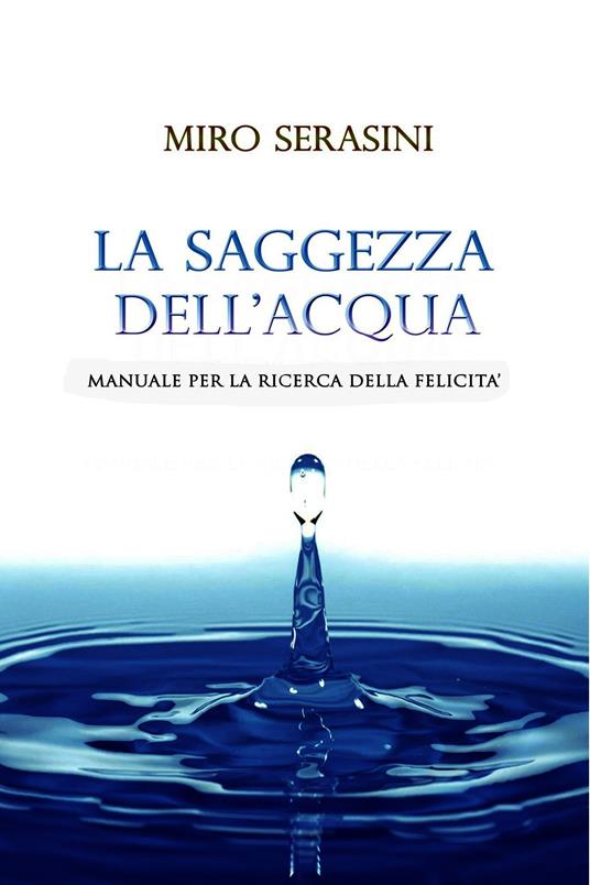 La saggezza dell'acqua. Manuale per la ricerca della felicità - Miro Serasini - ebook