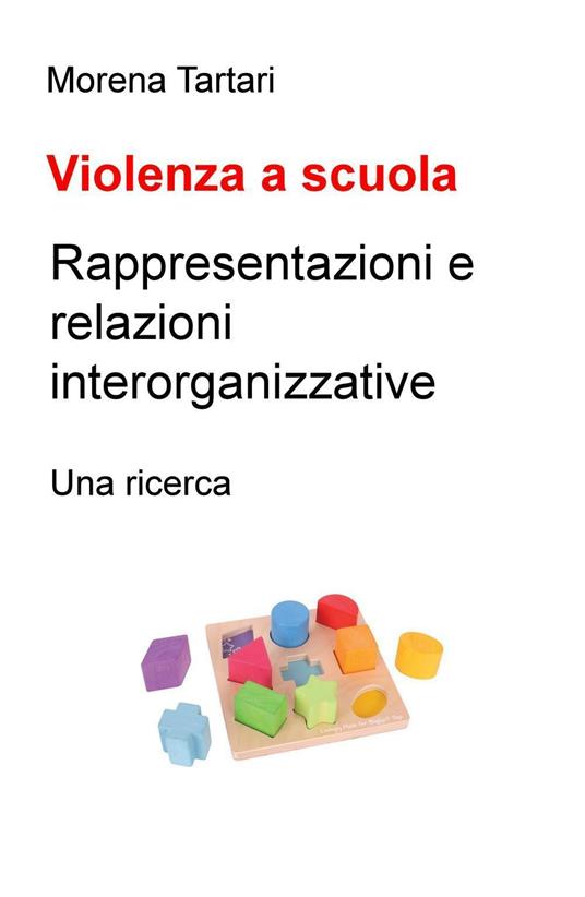 Violenza a scuola. Rappresentazioni e relazioni interorganizzative. Una ricerca - Morena Tartari - copertina