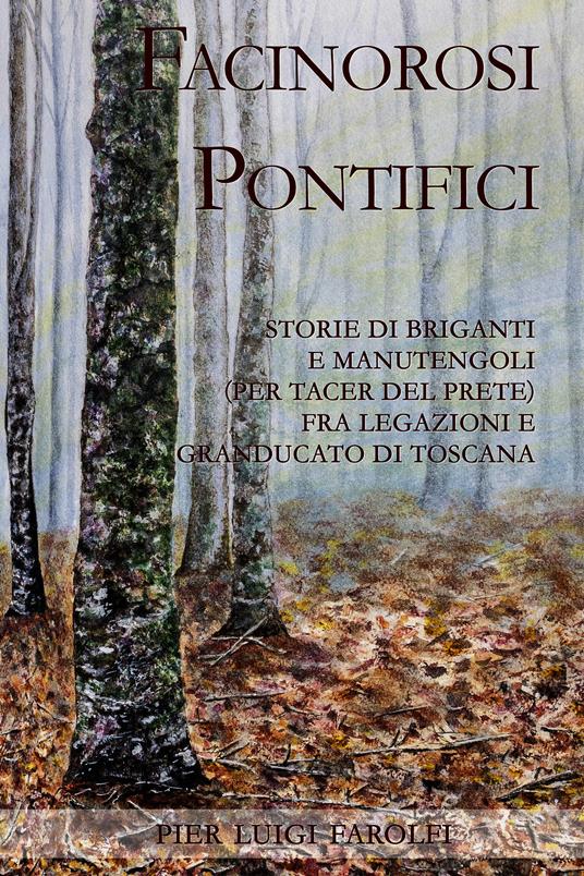 Facinorosi pontifici. Storie di briganti e manutengoli (per tacer del prete) fra Legazioni e Granducato - Pier Luigi Farolfi - ebook