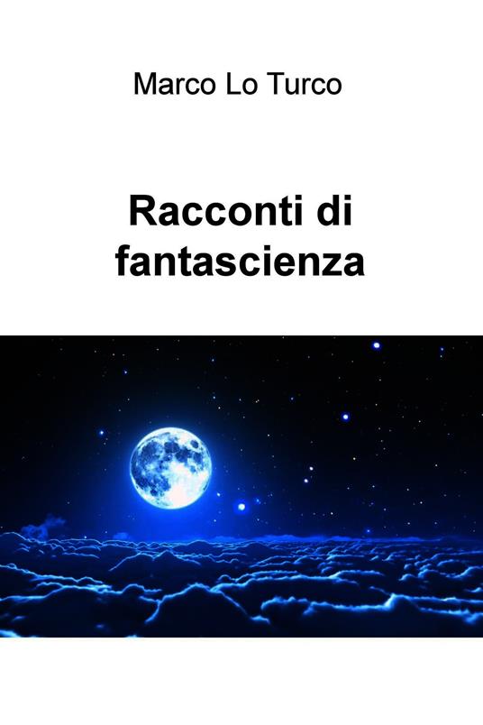 Racconti di fantascienza - Marco Lo Turco - ebook