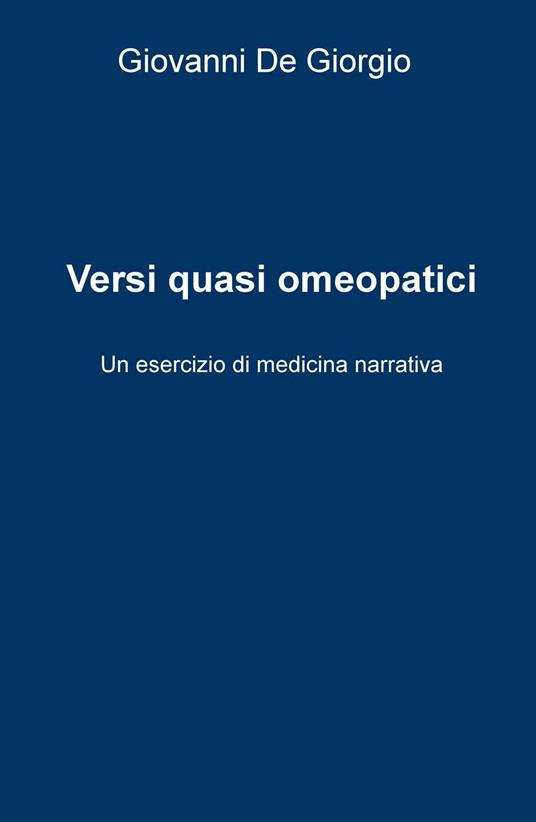 Versi quasi omeopatici. Un esercizio di medicina narrativa - Giovanni De Giorgio - copertina