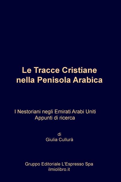 Le Tracce cristiane nella Penisola Arabica. I Nestoriani negli Emirati Arabi Uniti. Appunti di ricerca - Giulia Cullurà - copertina