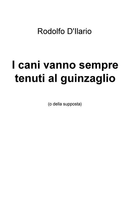 I cani vanno sempre tenuti al guinzaglio (o della supposta) - Rodolfo D'Ilario - copertina