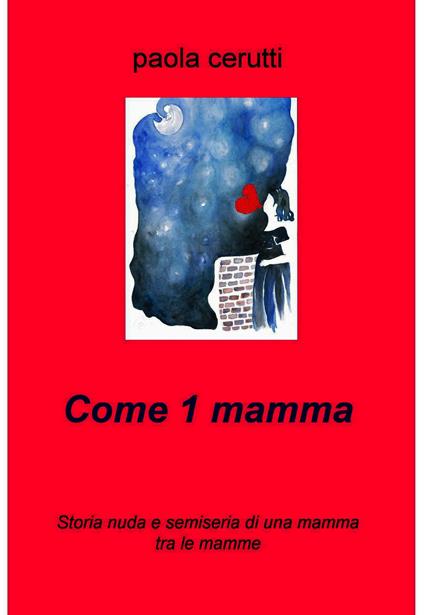 Come una mamma. Storia nuda e semiseria di una mamma tra le mamme - Paola Cerutti - ebook