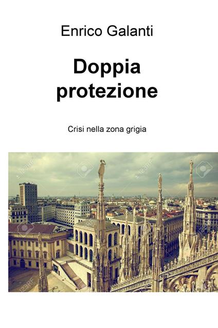 Doppia protezione. Crisi nella zona grigia - Enrico Galanti - copertina