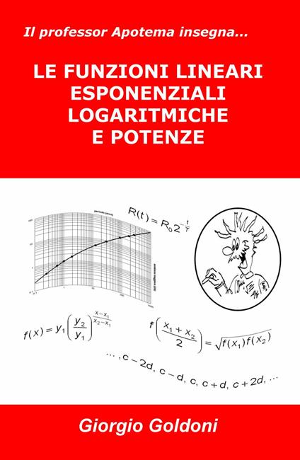 Il professor Apotema insegna... le funzioni lineari esponenziali logaritmiche e potenze - Giorgio Goldoni - copertina