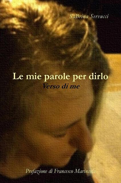 Le mie parole per dirlo. Verso di me - Sabrina Servucci - copertina