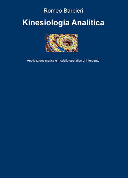 Kinesiologia analitica. Applicazione pratica e modello operativo di intervento - Romeo Barbieri - copertina