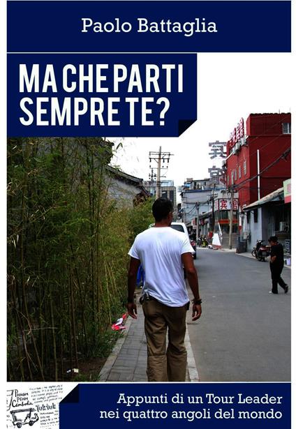 Ma che parti sempre te? Appunti di un Tour Leader nei quattro angoli del mondo - Paolo Battaglia - ebook