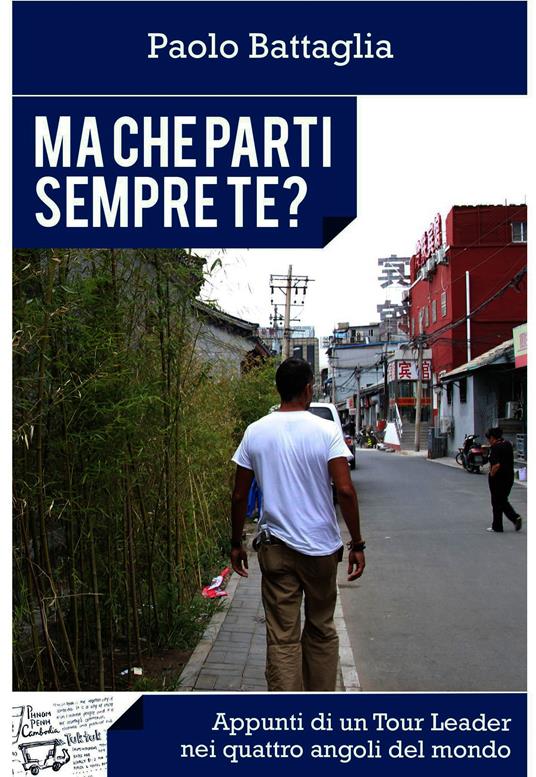 Ma che parti sempre te? Appunti di un Tour Leader nei quattro angoli del mondo - Paolo Battaglia - ebook