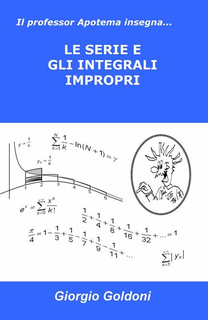 Il professor Apotema insegna... le serie e gli integrali impropri - Giorgio Goldoni - copertina