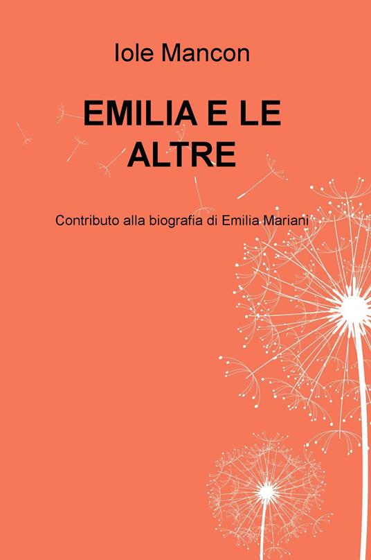 Emilia e le altre. Contributo alla biografia di Emilia Mariani - Iole Mancon - copertina