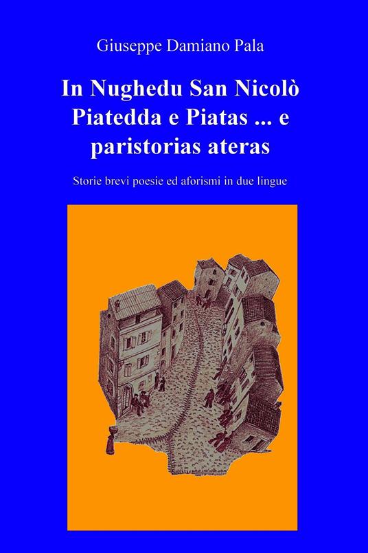 In Nughedu San Nicolo Piatedda e Piatas... e paristorias ateras. Storie brevi, poesie ed aforismi in due lingue - Giuseppe Damiano Pala - ebook