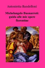 Michelangelo Buonarroti: guida alle mie opere fiorentine