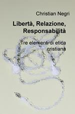 Libertà, relazione, responsabilità. Tre elementi di etica cristiana