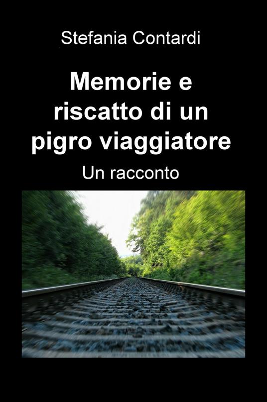 Memorie e riscatto di un pigro viaggiatore - Stefania Contardi - copertina