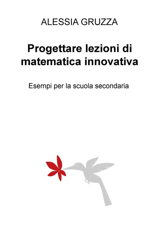 Progettare lezioni di matematica innovativa. Esempi per la scuola secondaria - Alessia Gruzza - copertina