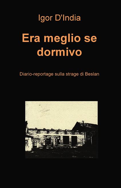 Era meglio se dormivo. Diario-reportage sulla strage di Beslan - Igor D'India - ebook