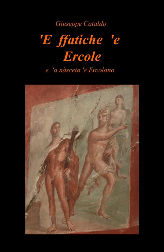 'E ffatiche 'e Ercole. E 'a nàsceta 'e Ercolano. Ediz. bilingue - Giuseppe Cataldo - copertina