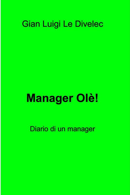 Manager olè! Diario di un manager - Gian Luigi Le Divelec - ebook